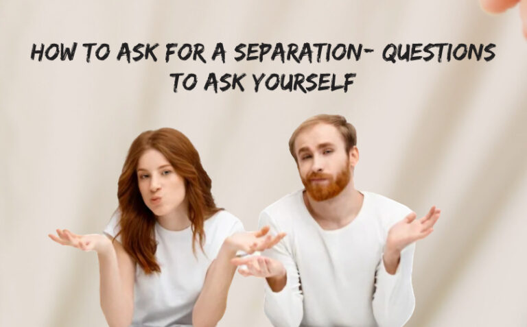 How to Ask for a Separation- Questions to Ask Yourself